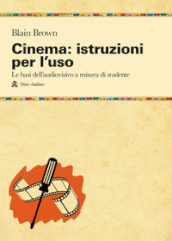 Cinema: istruzioni per l uso. Le basi dell audiovisivo a misura di studente