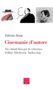 Cinemanie d autore. Tre chiodi fissi per lo schermo: Fellini, Hitchcock, Tarkovskij