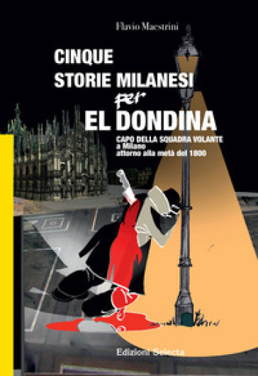 Cinque storie Milanesi per El Dondina. Capo della squadra volante a Milano attorno alla metà dell'800
