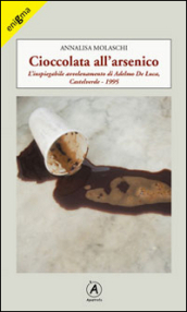 Cioccolata all arsenico. L inspiegabile avvelenamento di Adelmo De Luca, Caltelverde, 1995