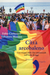 Città arcobaleno. Una mappa della vita omosessuale nell Italia di oggi