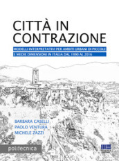 Città in contrazione. Modelli interpretativi per ambiti urbani di piccole e medie dimensioni in Italia dal 1990 al 2016