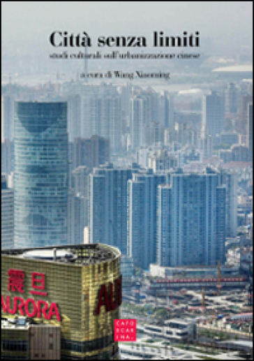 Città senza limiti. Studi culturali sull'urbanizzazione cinese