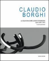Claudio Borghi. La scultura come luogo di pensiero. Opere 2008-2010. Ediz. illustrata