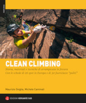 Clean climbing. Storia, materiali e tecniche di arrampicata in fessura. Con le schede di 26 spot in Europa e di 30 fuoriclasse «puliti»