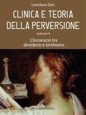 Clinica e teoria della perversione. Volume 4. L inconscio tra desiderio e sinthomo
