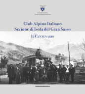 Club alpino italiano sezione di Isola del Gran Sasso. Il centenario