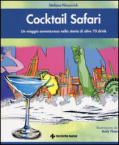 Cocktail safari. Un viaggio avventuroso nella storia di 70 drink
