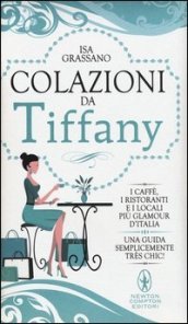 Colazioni da Tiffany. I caffè, i ristoranti e i locali più glamour d Italia