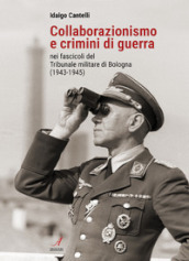 Collaborazionismo e crimini di guerra nei fascicoli del Tribunale militare di Bologna (1943-1945)