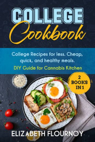 College cookbook. College recipes for less. Cheap, quick, and healthy meals. DIY guide for cannabis kitcken