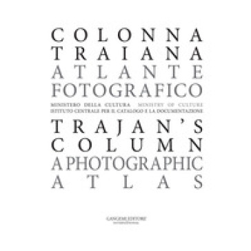 Colonna Traiana. Atlante fotografico-Trajan's column. A photographic atlas. Ediz. bilingue