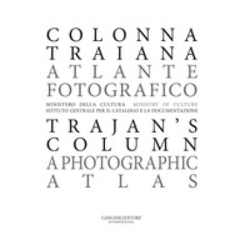 Colonna Traiana. Atlante fotografico-Trajan's column. A photographic atlas. Ediz. illustrata