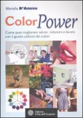 ColorPower. Come puoi migliorare salute, relazioni e lavoro con il giusto utilizzo dei colori