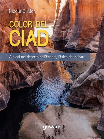 Colori del Ciad. A piedi nel deserto dell'Ennedi, l'Eden del Sahara