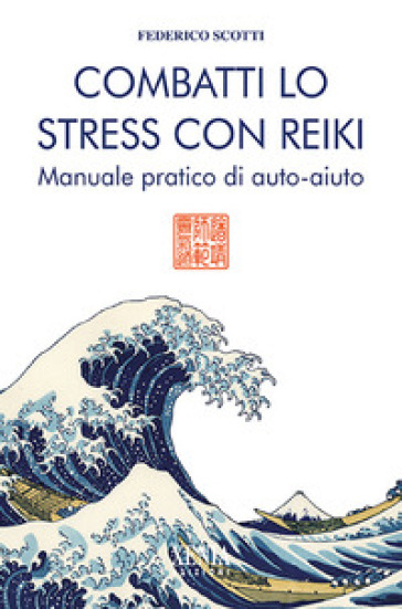 Combatti lo stress con reiki. Manuale pratico di auto-aiuto