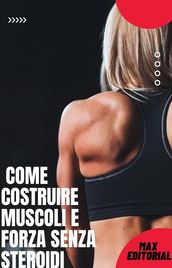 Come costruire muscoli e forza senza steroidi