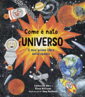 Come è nato l universo. Il mio primo libro sullo spazio. Ediz. a colori