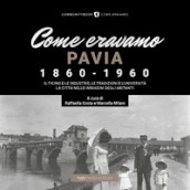Come eravamo. Pavia 1860-1960. Ediz. illustrata