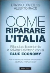 Come riparare l Italia. Rilanciare l economia e salvare il territorio con la Blue Economy