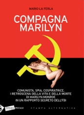 Compagna Marilyn. Comunista, spia, cospiratrice. I retroscena della vita e della morte di Marilyn Monroe in un rapporto segreto dell FBI