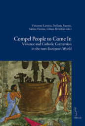 Compel people to come in. Violence and catholic conversion in the non-european world