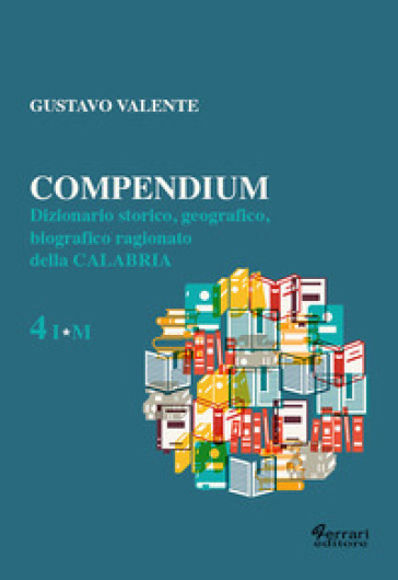 Compendium. Dizionario storico, geografico, biografico, ragionato della Calabria. 4.