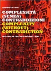 Complextity (without) contradiction. Snapshot on the contemporary China. Ediz. italiana e inglese