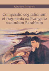 Compositio cogitationum et fragmenta ex evangelio secundum Barabbam. Ediz. italiana