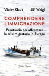 Comprendere l immigrazione. Prontuario per affrontare la crisi migratoria in Europa