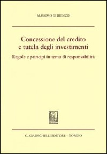 Concessione del credito e tutela degli investimenti. Regole e principi in tema di responsabilità