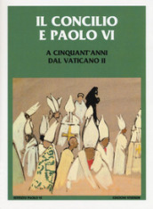Il Concilio e Paolo VI. A cinquant anni dal Vaticano II