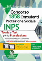 Concorso 1.858 Consulenti Protezione Sociale INPS: teoria e test per la preselezione. Con espansioni online. Con software di simulazione