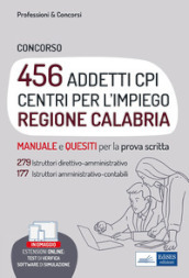 Concorso 456 addetti Centri per l Impiego (CPI) Regione Calabria. Manuale e quesiti per la prova scritta. Con software di simulazione