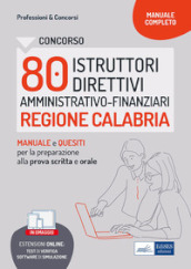 Concorso 80 istruttori direttivi amministrativo-finanziari. Regione Calabria. Manuale e quesiti per la prova scritta e l orale. Con software di simulazione