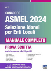 Concorso ASMEL 2024. Selezione idonei per gli Enti Locali. Manuale completo. Materie comuni a tutti i profili. Con software di simulazione