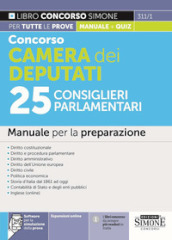Concorso Camera dei Deputati 25 consiglieri parlamentari. Manuale per la preparazione. Con espansione online. Con software di simulazione