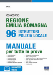 Concorso regione Emilia Romagna 96 istruttori Polizia Locale. Manuale per tutte le prove. Con simulatore di quiz