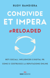 Condivide et impera #reloaded. Reti sociali, influencer e digital PR. Come si costruisce la reputazione online