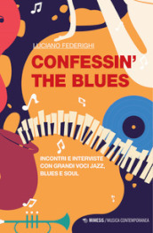 Confessin  the blues. Incontri e interviste con grandi voci jazz, blues e soul