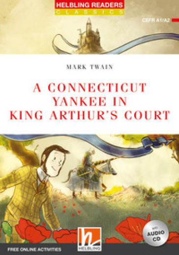 A Connecticut yankee in king Arthur's court. Level A1/A2. Helbling Readers Red Series - Classics. Con espansione online. Con CD-Audio