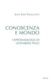 Conoscenza e mondo. L epistemologia di Leonardo Polo