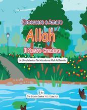 Conoscere e Amare Allah Il Nostro Creatore