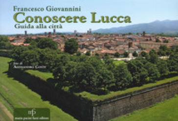 Conoscere Lucca. Guida alla città