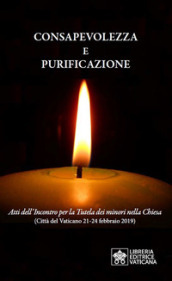 Consapevolezza e purificazione. Atti dell incontro per la Tutela dei minori nella Chiesa (Città del Vaticano 21-24 febbraio 2019)