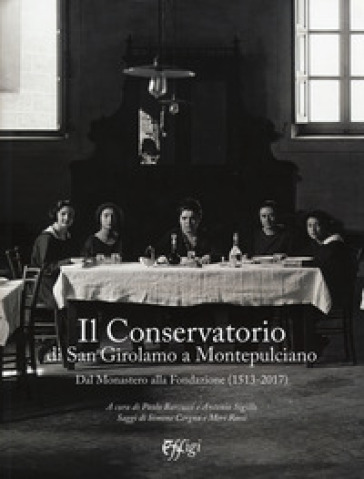 Il Conservatorio di San Girolamo a Montepulciano. Dal Monastero alla Fondazione (1513-2017)