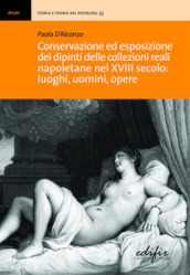 Conservazione ed esposizione dei dipinti delle collezioni reali napoletane nel XVIII secolo: luoghi, uomini, opere