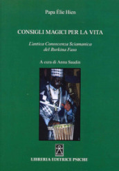 Consigli magici per la vita. L antica conoscenza sciamanica del Burkina Faso