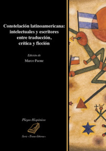 Constelacion latinoamericana: intelectuales y escritores entre traduccion, critica y ficcion