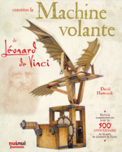 Construis la machine volante de Léonard De Vinci. Ediz. a colori. Con gadget